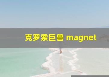 克罗索巨兽 magnet